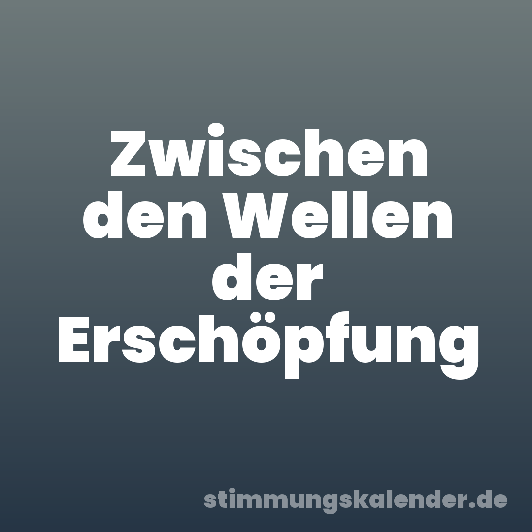 Zwischen den Wellen der Erschöpfung