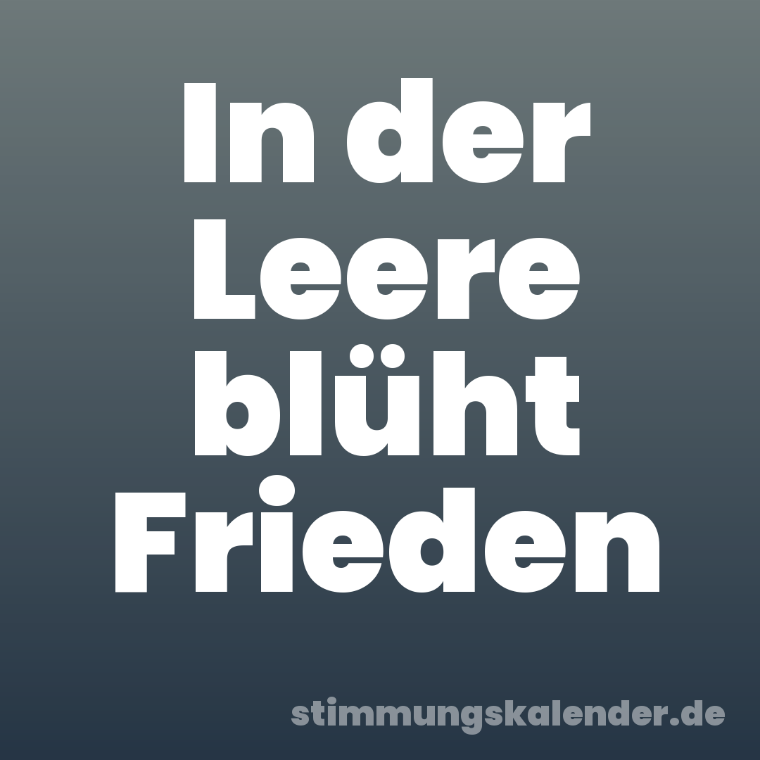 In der Leere blüht Frieden