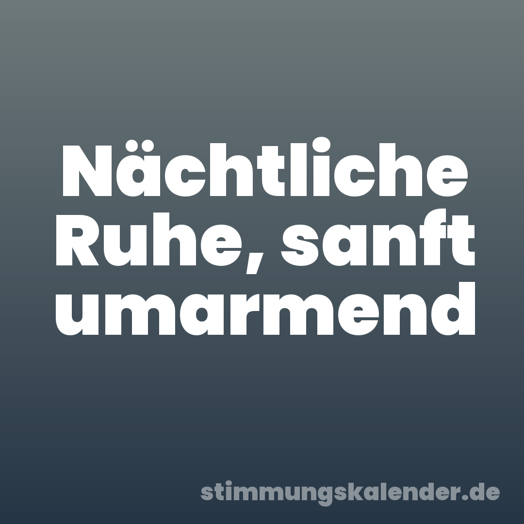 Nächtliche Ruhe, sanft umarmend