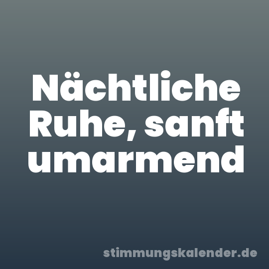 Nächtliche Ruhe, sanft umarmend