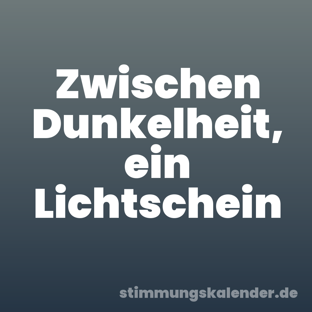 Zwischen Dunkelheit, ein Lichtschein