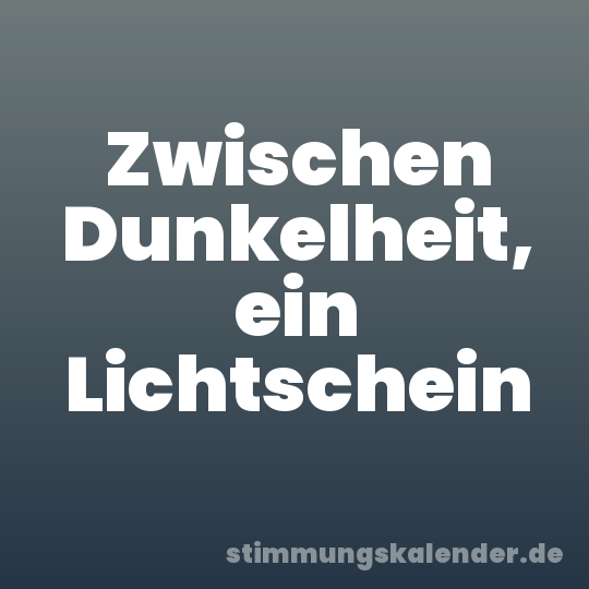 Zwischen Dunkelheit, ein Lichtschein