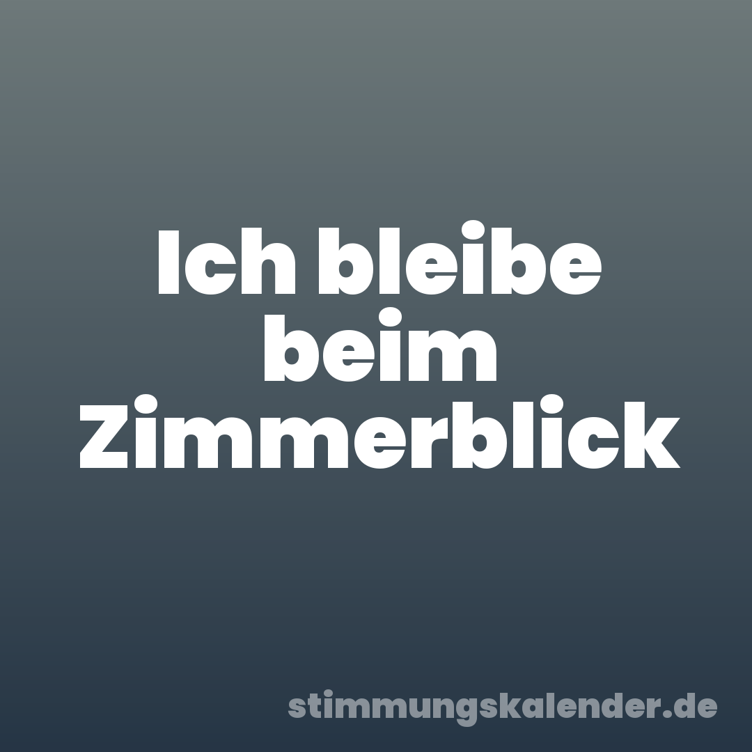 Ich bleibe beim Zimmerblick