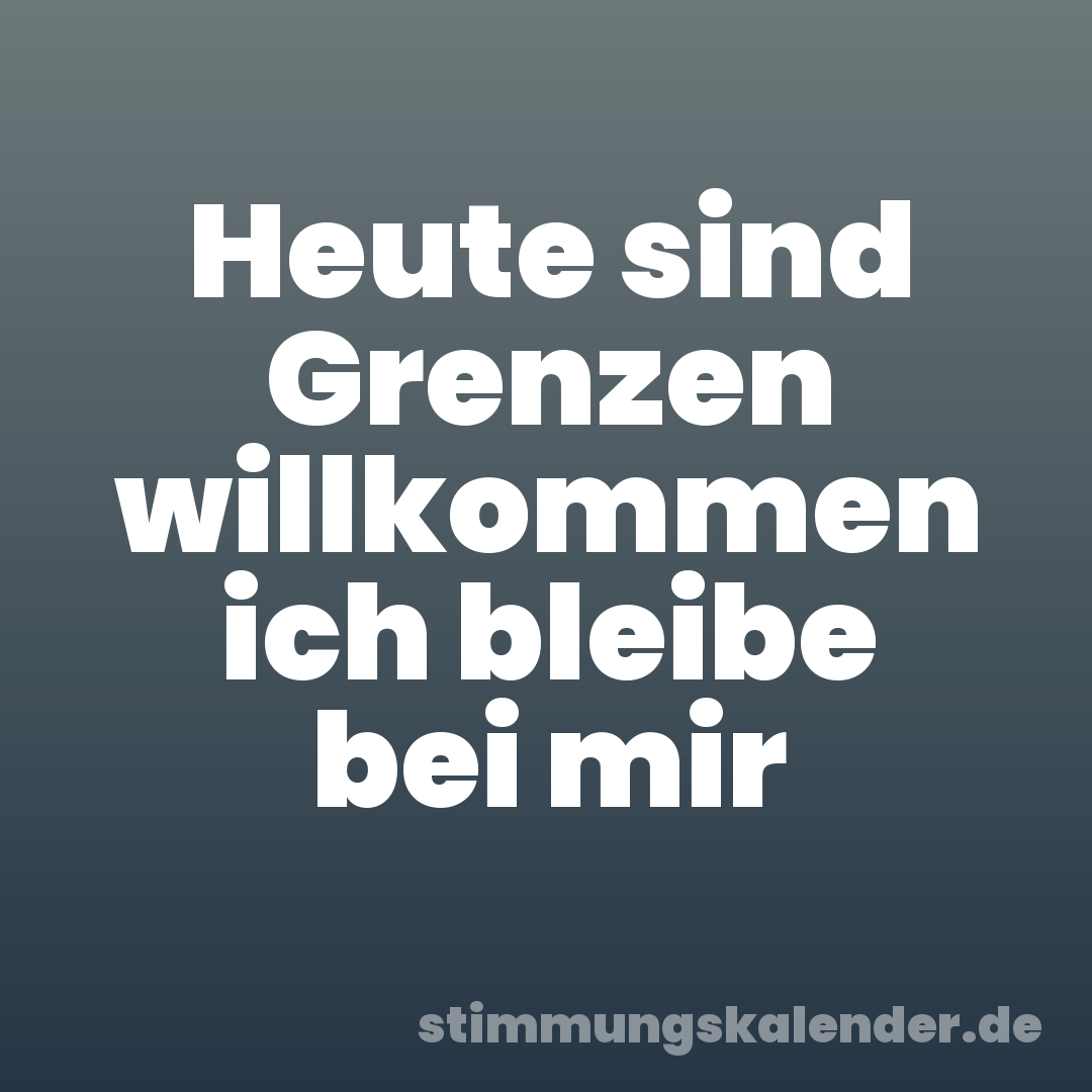 Heute sind Grenzen willkommen ich bleibe bei mir