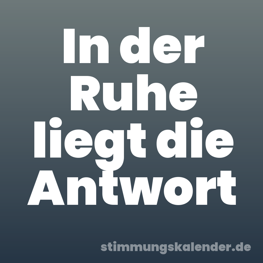 In der Ruhe liegt die Antwort