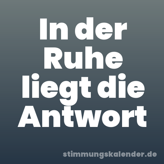 In der Ruhe liegt die Antwort