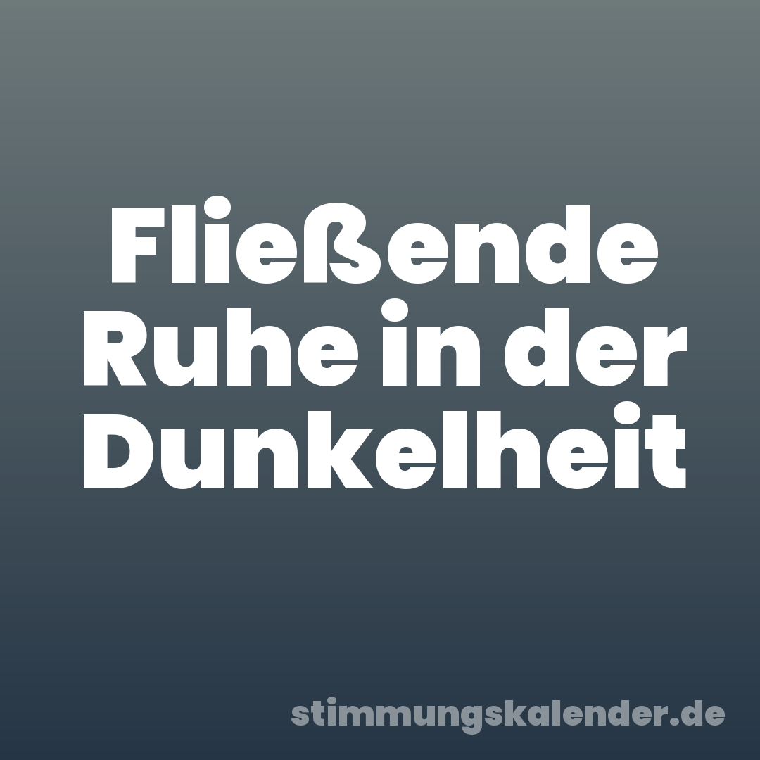 Fließende Ruhe in der Dunkelheit