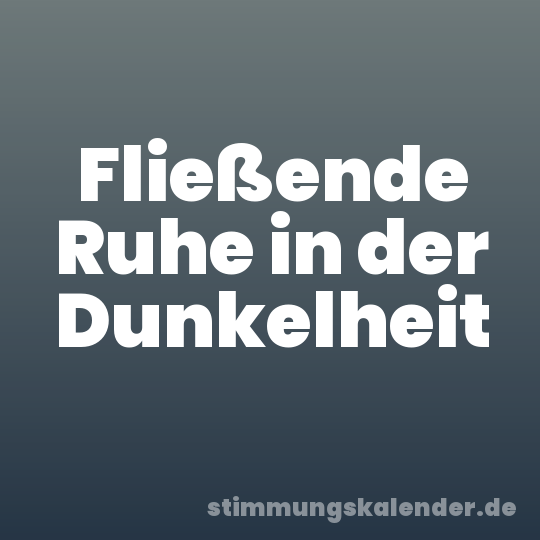 Fließende Ruhe in der Dunkelheit