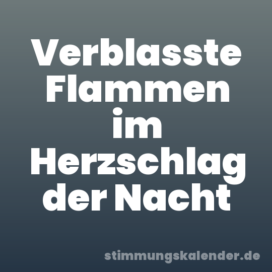Verblasste Flammen im Herzschlag der Nacht