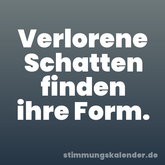 Verlorene Schatten finden ihre Form.