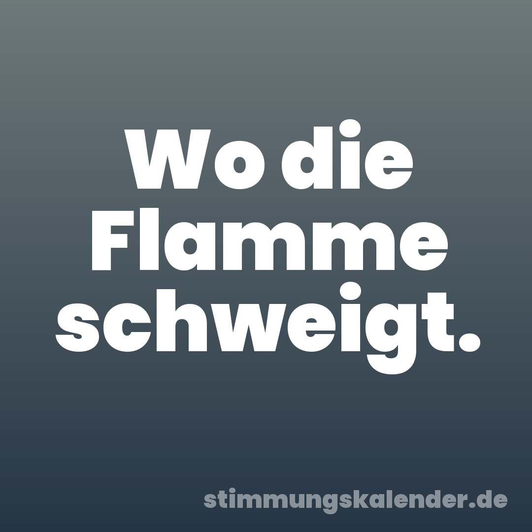 Wo die Flamme schweigt.