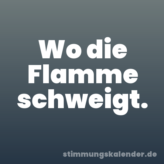 Wo die Flamme schweigt.