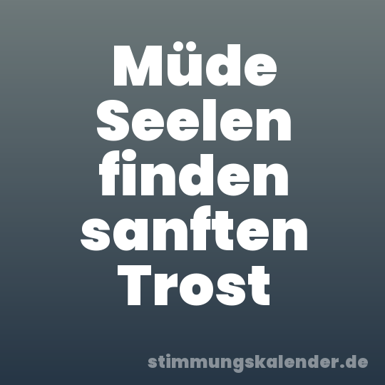 Müde Seelen finden sanften Trost