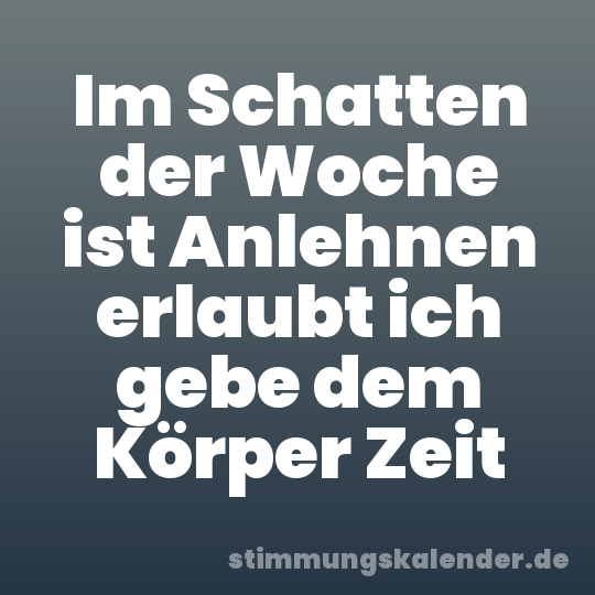 Im Schatten der Woche ist Anlehnen erlaubt ich gebe dem Körper Zeit