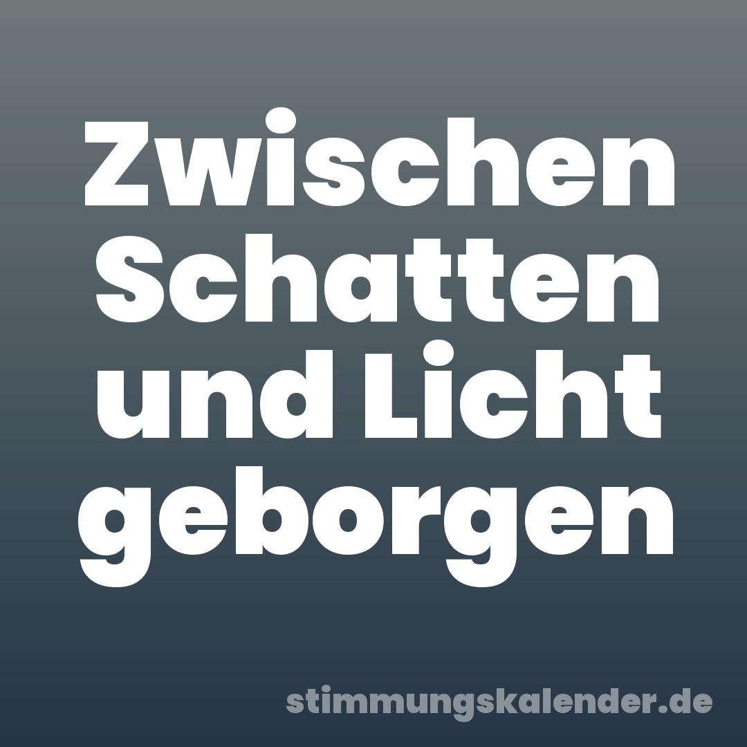 Zwischen Schatten und Licht geborgen