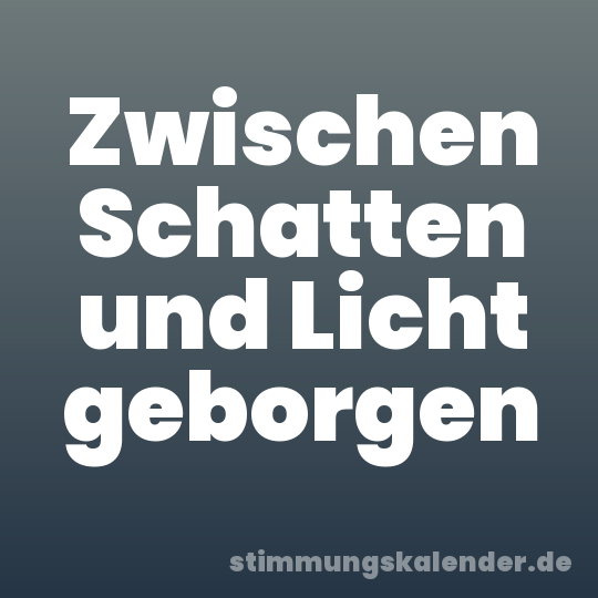 Zwischen Schatten und Licht geborgen