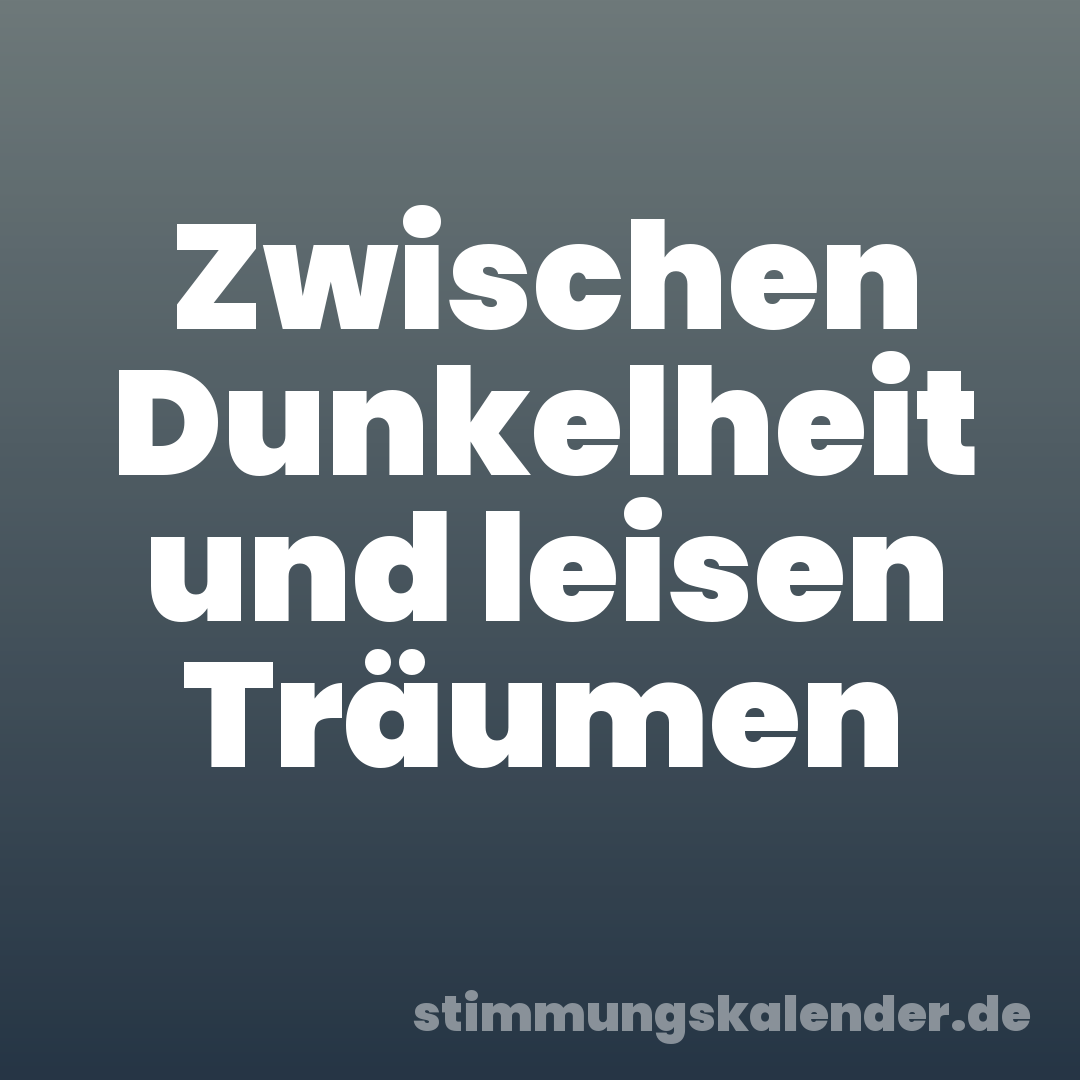 Zwischen Dunkelheit und leisen Träumen
