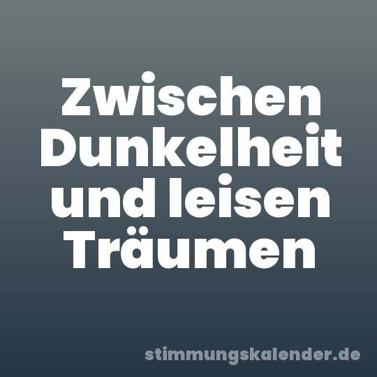 Zwischen Dunkelheit und leisen Träumen