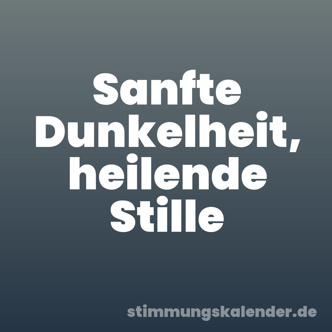 Sanfte Dunkelheit, heilende Stille