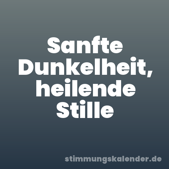 Sanfte Dunkelheit, heilende Stille