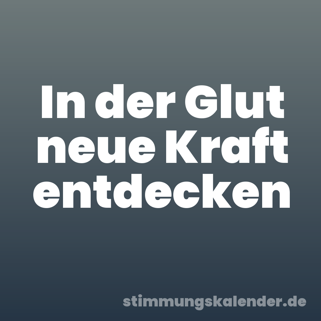 In der Glut neue Kraft entdecken
