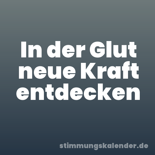 In der Glut neue Kraft entdecken