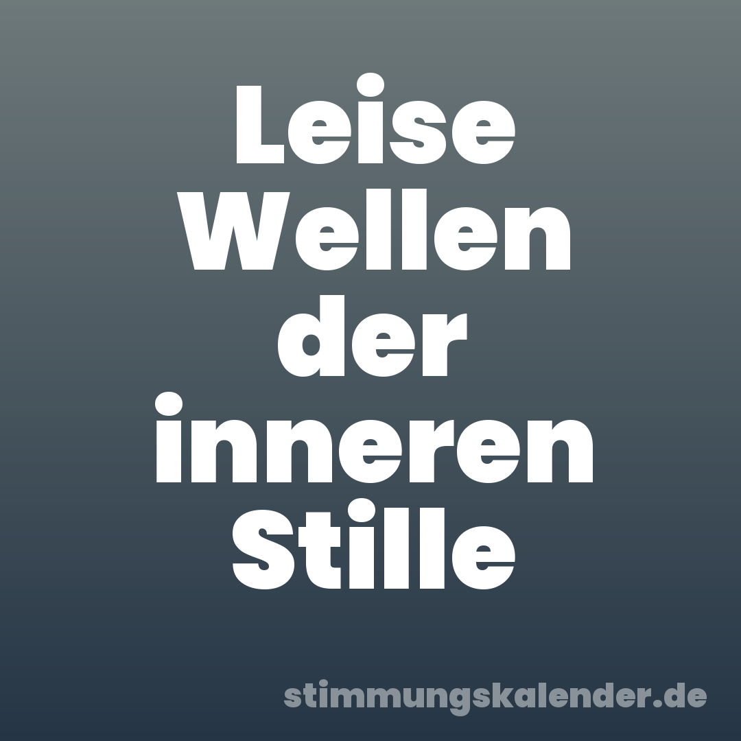 Leise Wellen der inneren Stille