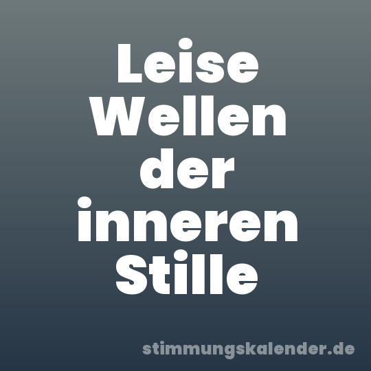 Leise Wellen der inneren Stille