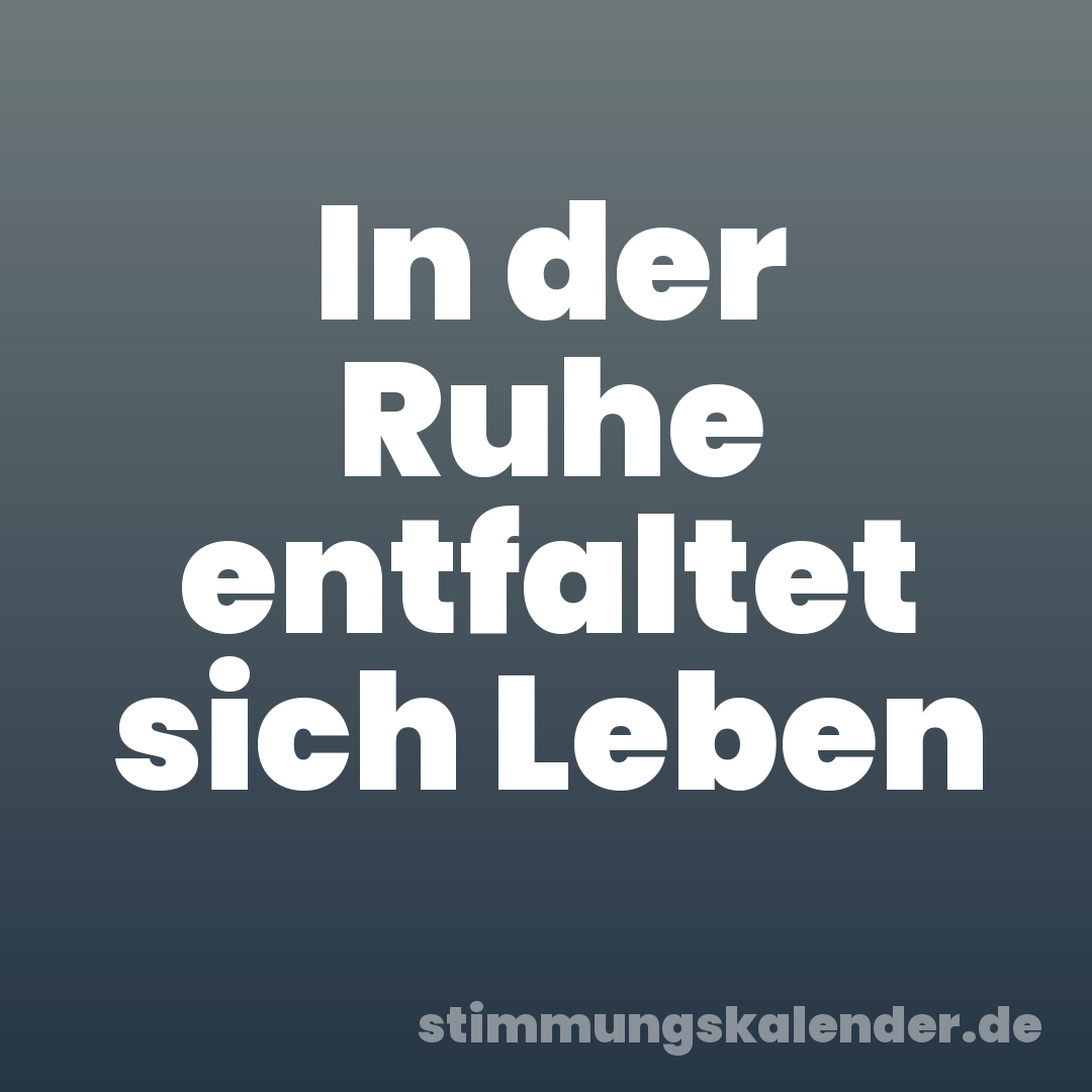 In der Ruhe entfaltet sich Leben