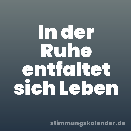 In der Ruhe entfaltet sich Leben