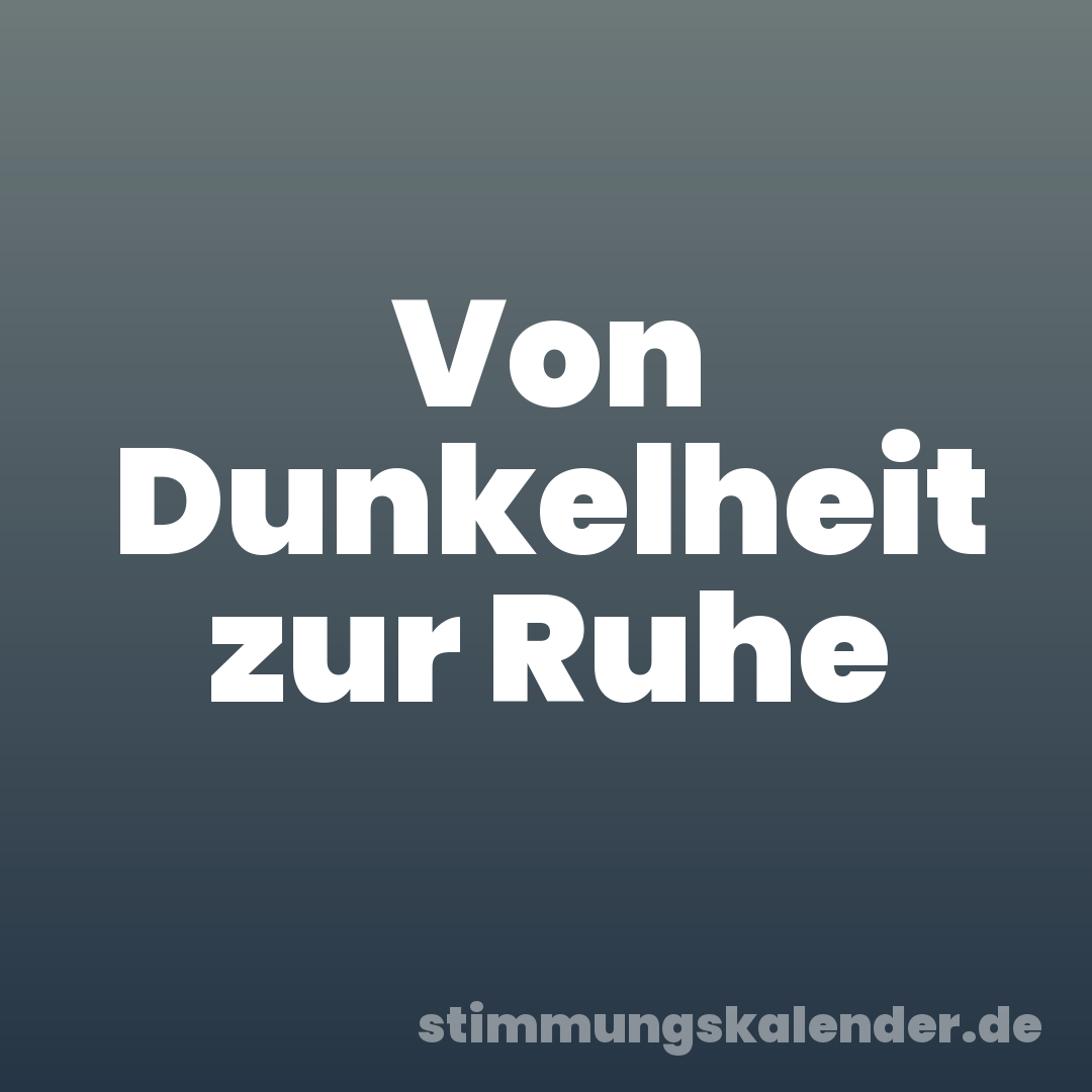 Von Dunkelheit zur Ruhe