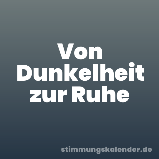 Von Dunkelheit zur Ruhe