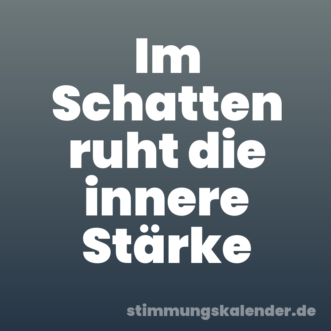 Im Schatten ruht die innere Stärke