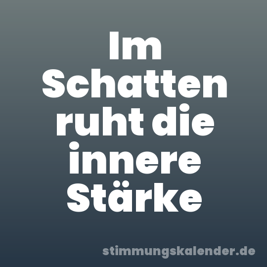 Im Schatten ruht die innere Stärke