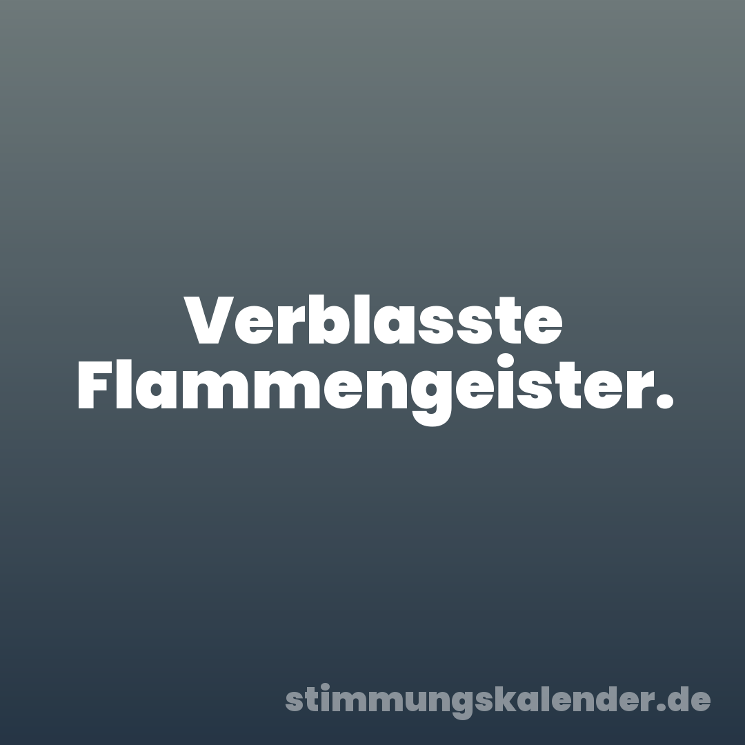 Verblasste Flammengeister.