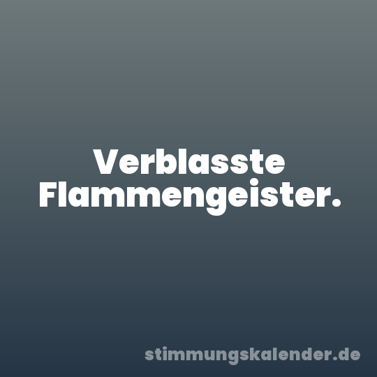 Verblasste Flammengeister.