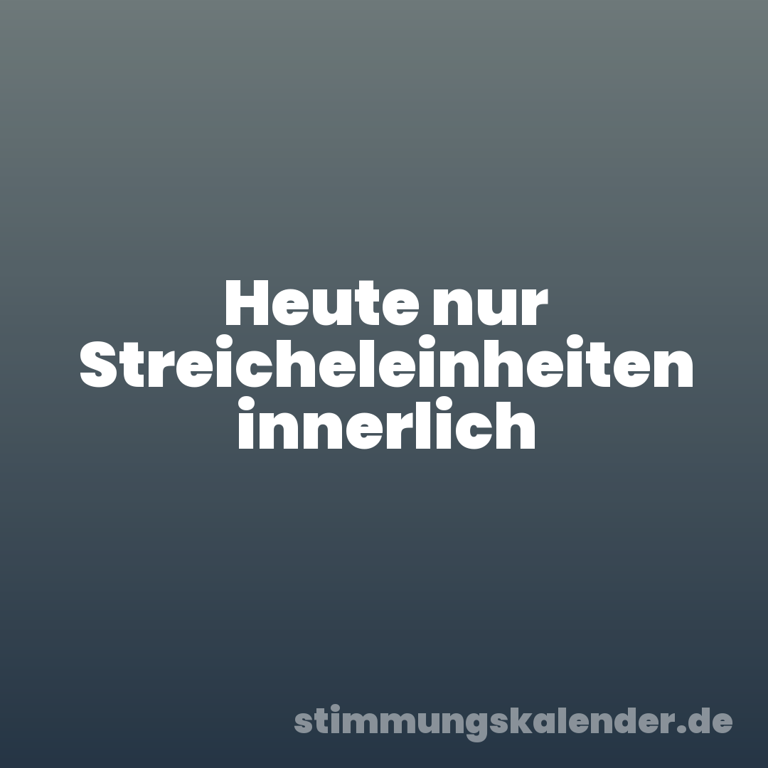 Heute nur Streicheleinheiten innerlich