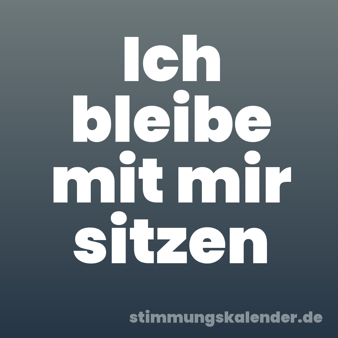 Ich bleibe mit mir sitzen