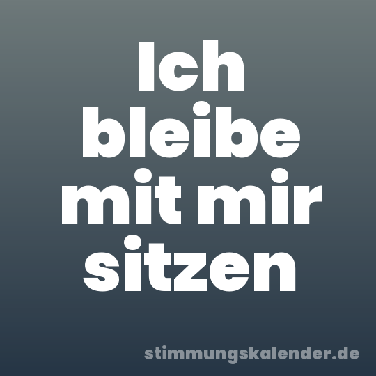 Ich bleibe mit mir sitzen