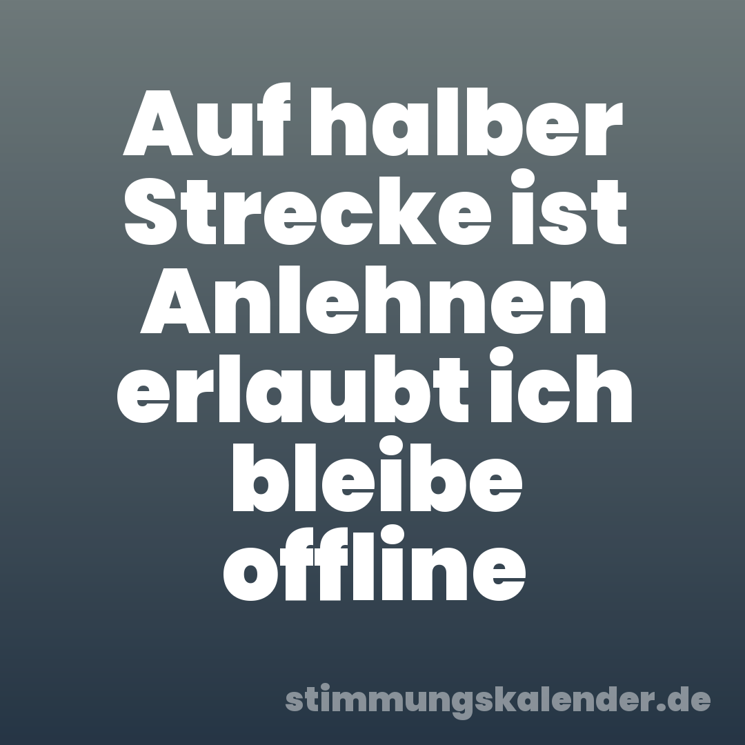 Auf halber Strecke ist Anlehnen erlaubt ich bleibe offline