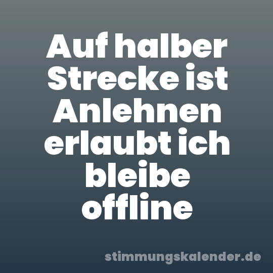 Auf halber Strecke ist Anlehnen erlaubt ich bleibe offline