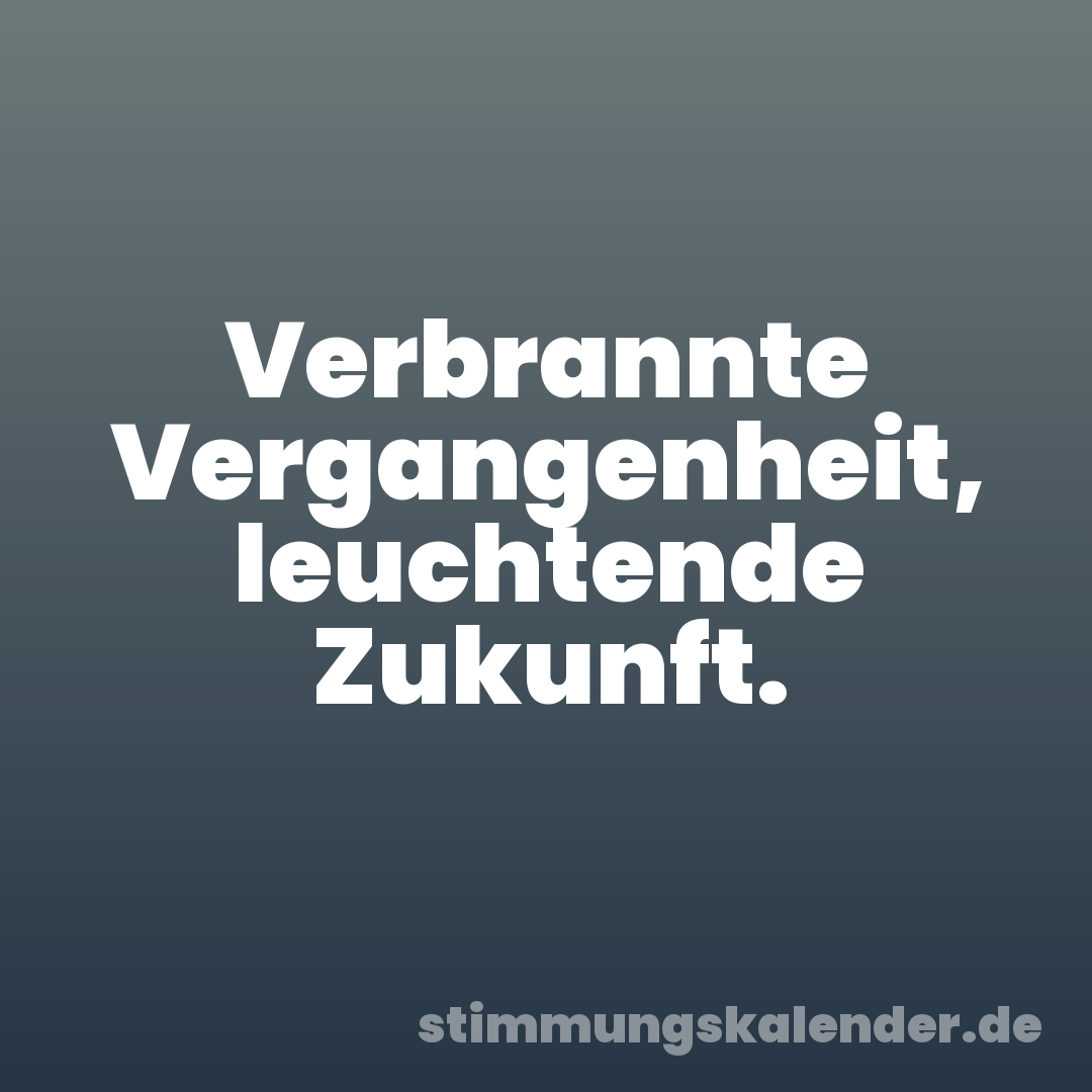 Verbrannte Vergangenheit, leuchtende Zukunft.