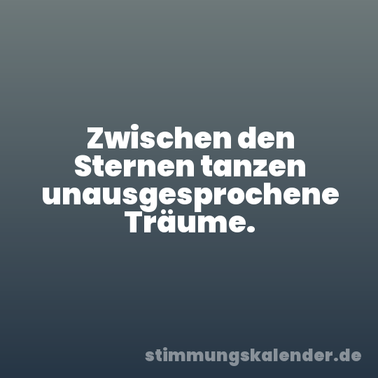 Zwischen den Sternen tanzen unausgesprochene Träume.