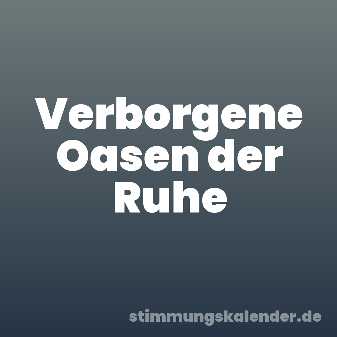Verborgene Oasen der Ruhe