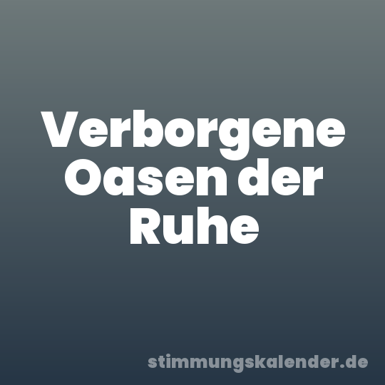 Verborgene Oasen der Ruhe