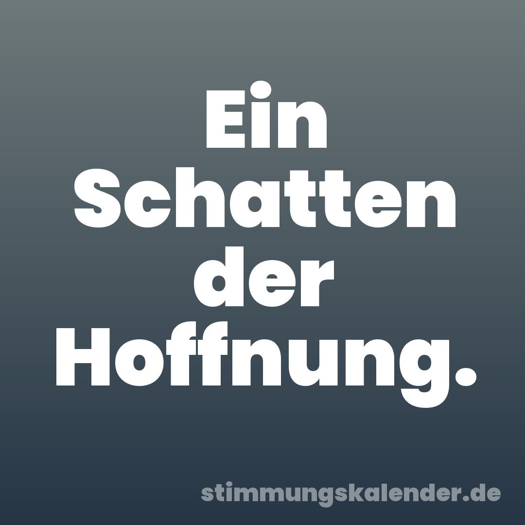 Ein Schatten der Hoffnung.