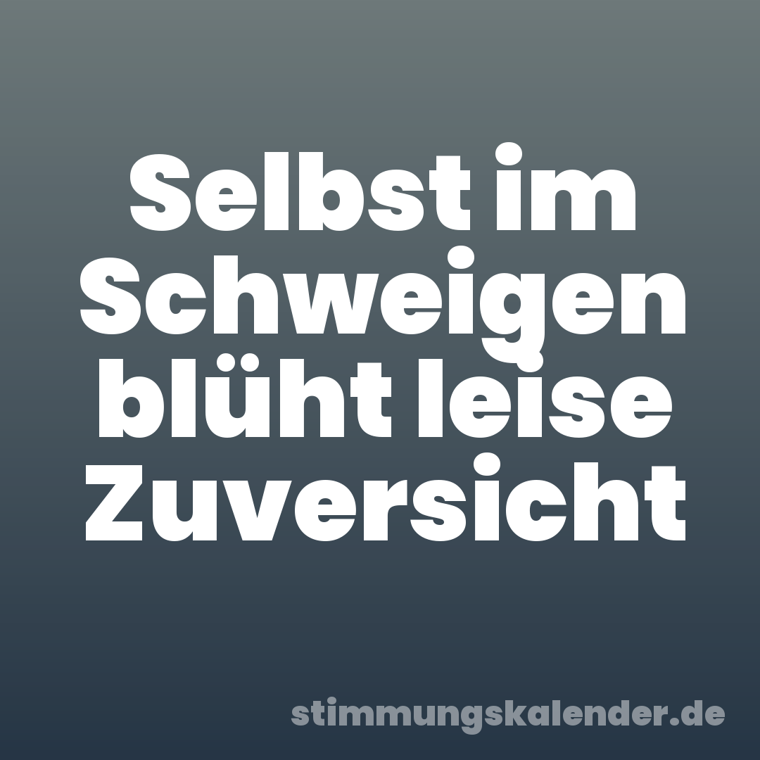 Selbst im Schweigen blüht leise Zuversicht
