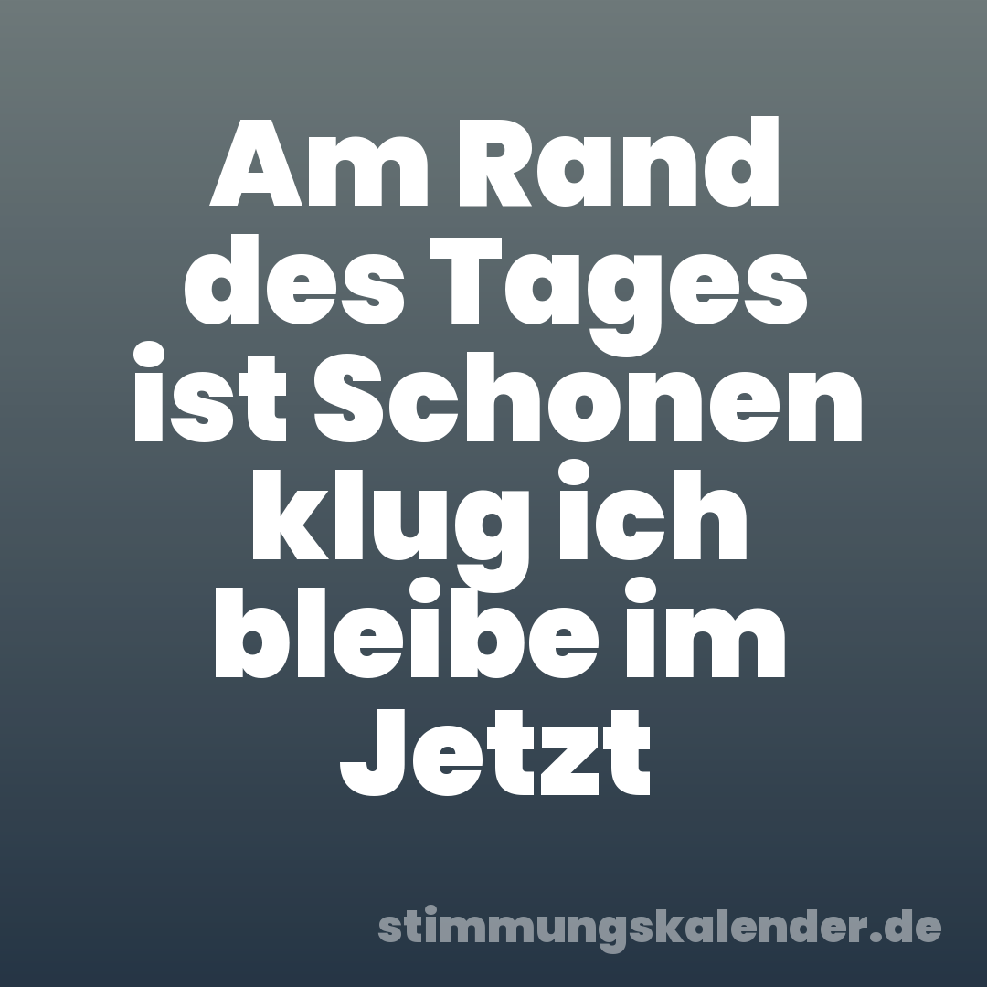 Am Rand des Tages ist Schonen klug ich bleibe im Jetzt