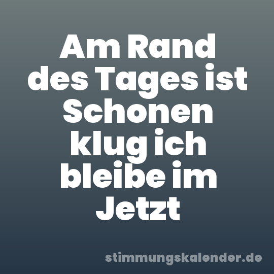 Am Rand des Tages ist Schonen klug ich bleibe im Jetzt
