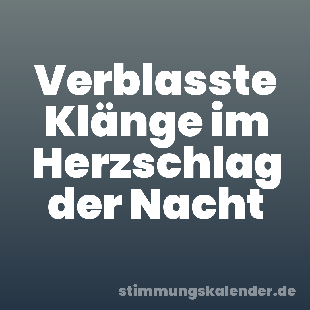 Verblasste Klänge im Herzschlag der Nacht